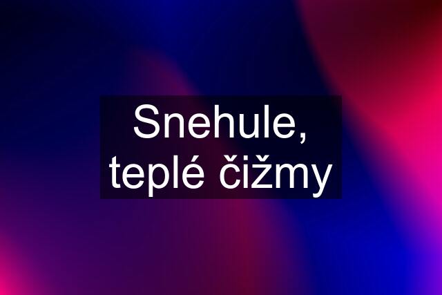 Snehule, teplé čižmy