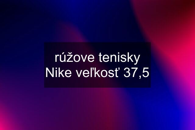 rúžove tenisky Nike veľkosť 37,5