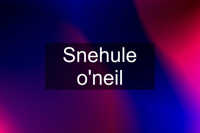 Snehule o'neil