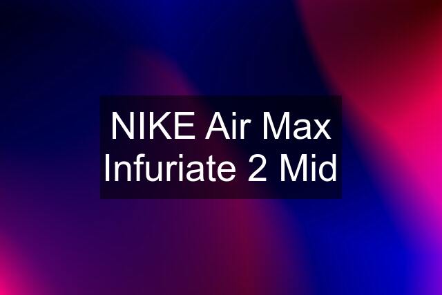 NIKE Air Max Infuriate 2 Mid