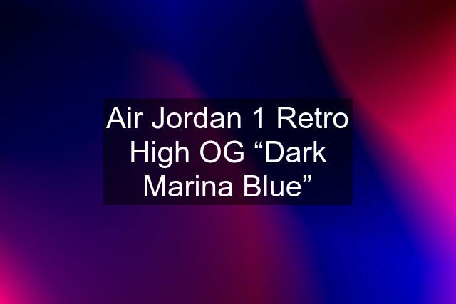 Air Jordan 1 Retro High OG “Dark Marina Blue”