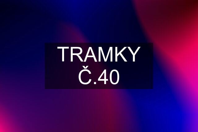 TRAMKY Č.40