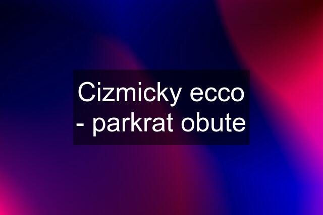 Cizmicky ecco - parkrat obute