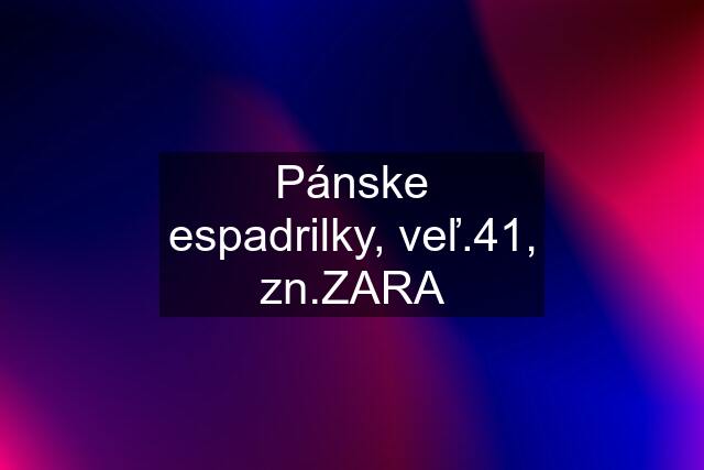 Pánske espadrilky, veľ.41, zn.ZARA