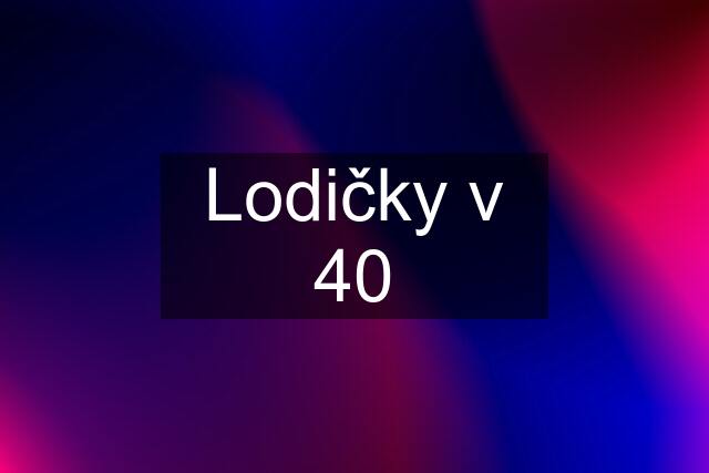 Lodičky v 40