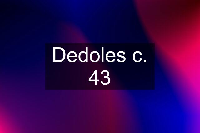 Dedoles c. 43