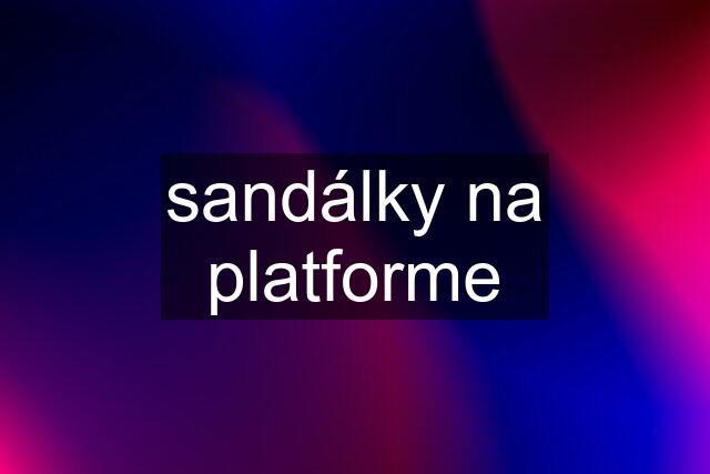 sandálky na platforme