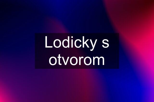 Lodicky s otvorom