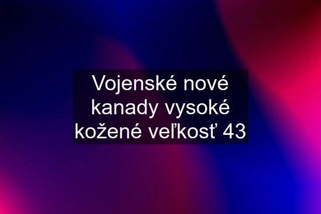 Vojenské nové kanady vysoké kožené veľkosť 43