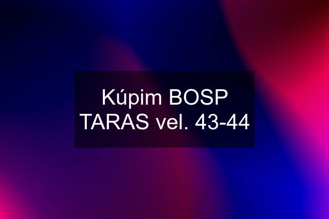 Kúpim BOSP TARAS vel. 43-44