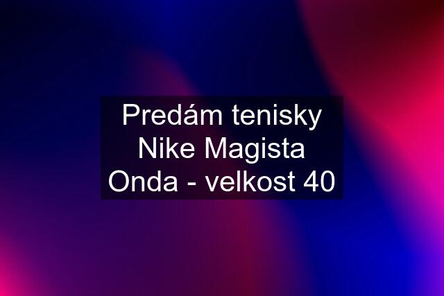 Predám tenisky Nike Magista Onda - velkost 40