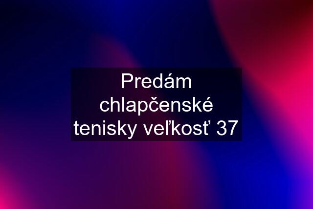 Predám chlapčenské tenisky veľkosť 37