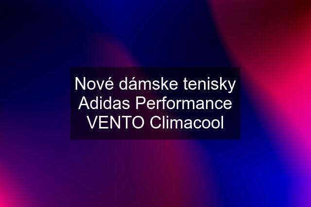 Nové dámske tenisky Adidas Performance VENTO Climacool