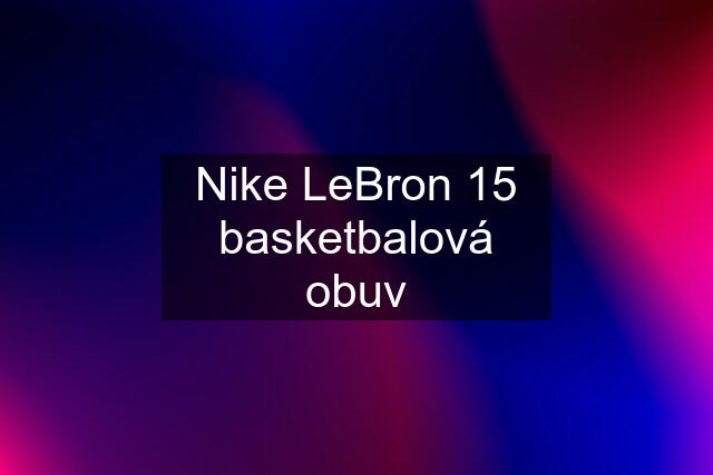 Nike LeBron 15 basketbalová obuv