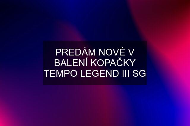 PREDÁM NOVÉ V BALENÍ KOPAČKY TEMPO LEGEND III SG