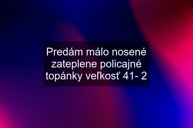 Predám málo nosené zateplene policajné topánky veľkosť 41- 2