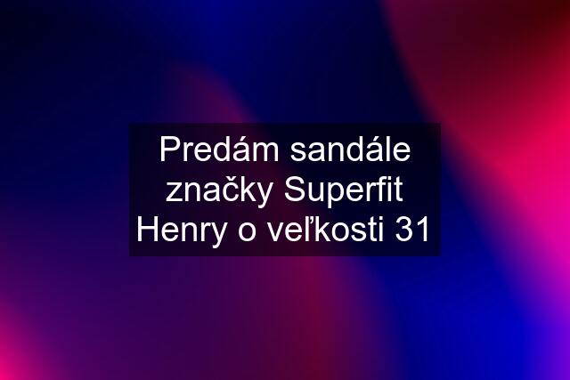 Predám sandále značky Superfit Henry o veľkosti 31