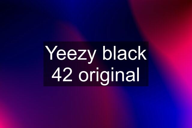 Yeezy black 42 original