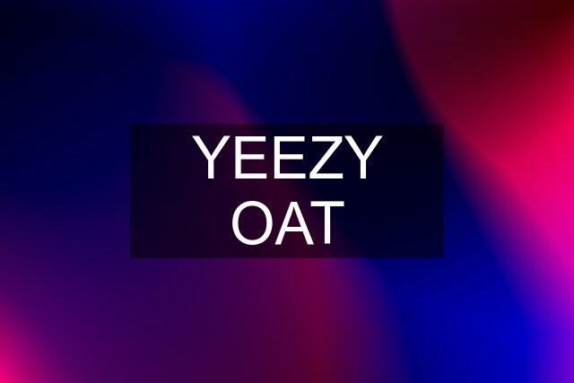 YEEZY OAT