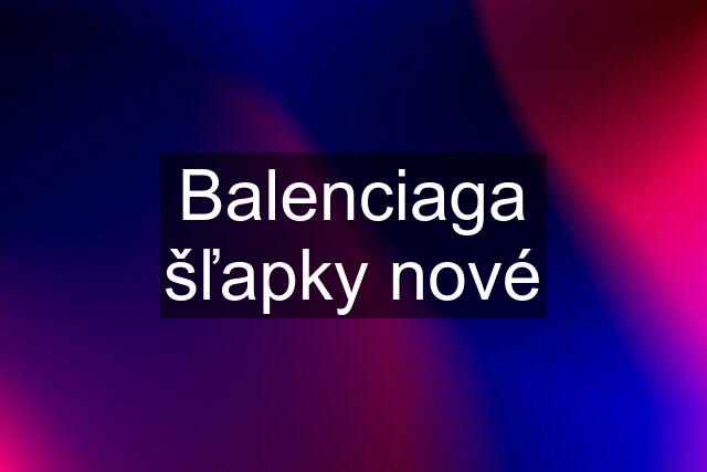 Balenciaga šľapky nové