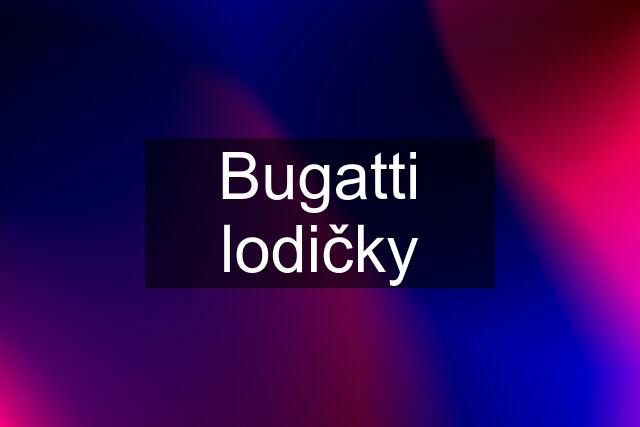 Bugatti lodičky