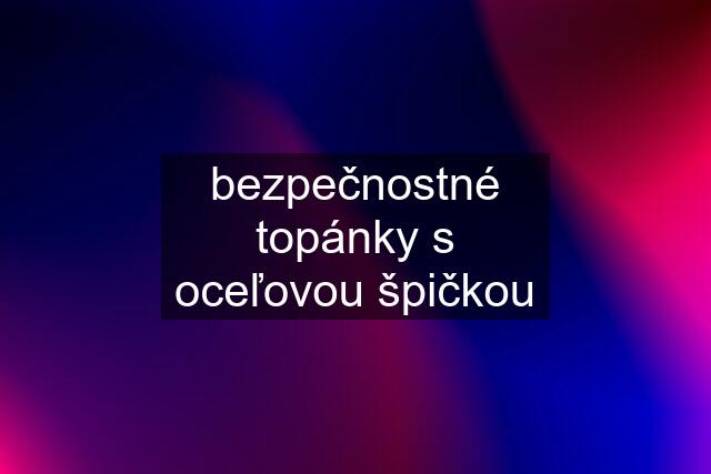 bezpečnostné topánky s oceľovou špičkou