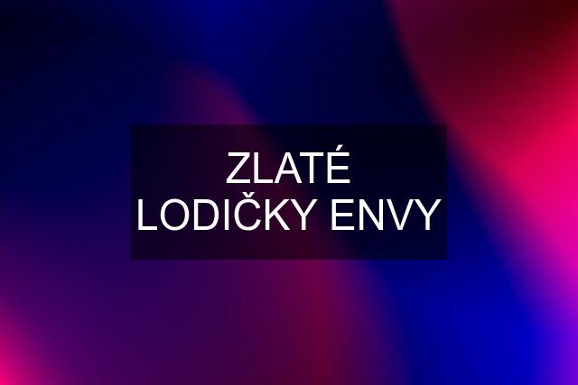 ZLATÉ LODIČKY ENVY