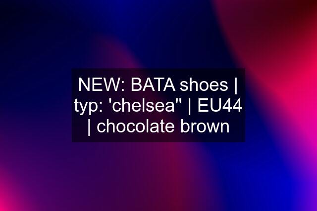 NEW: BATA shoes | typ: 'chelsea'' | EU44 | chocolate brown