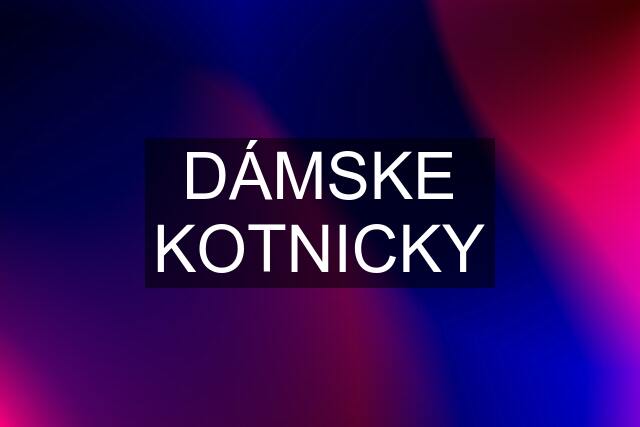 DÁMSKE KOTNICKY