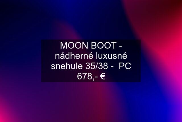 MOON BOOT - nádherné luxusné snehule 35/38 -  PC 678,- €