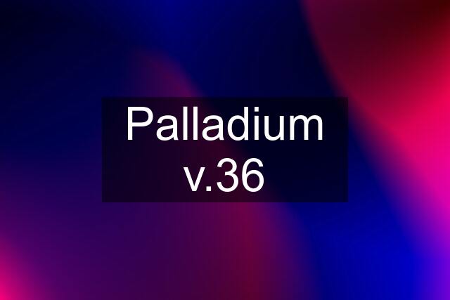 Palladium v.36