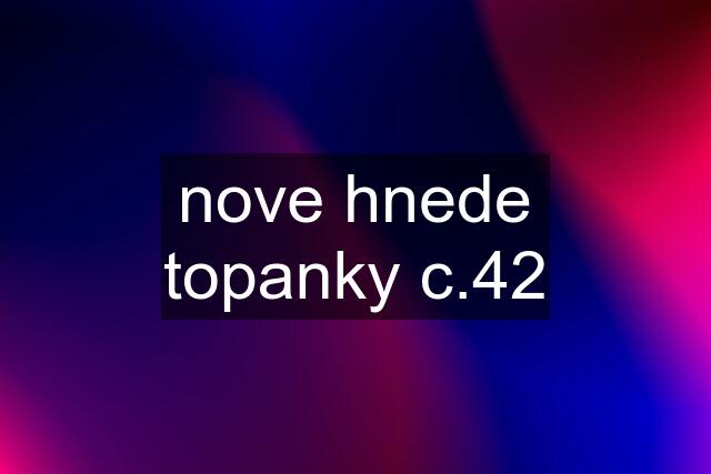 nove hnede topanky c.42