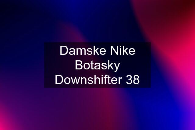 Damske Nike Botasky Downshifter 38