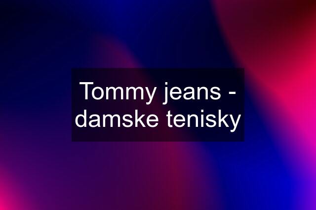 Tommy jeans - damske tenisky