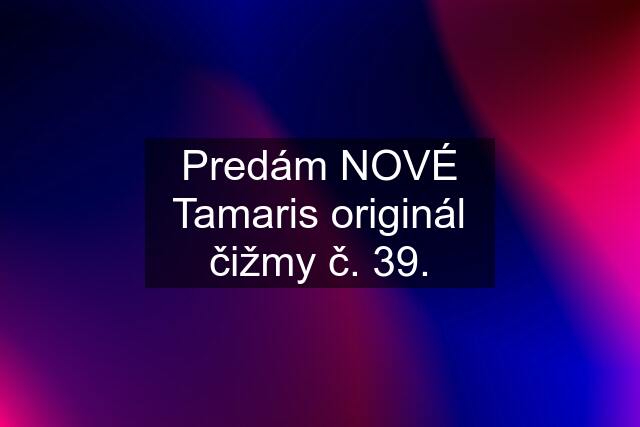 Predám NOVÉ Tamaris originál čižmy č. 39.