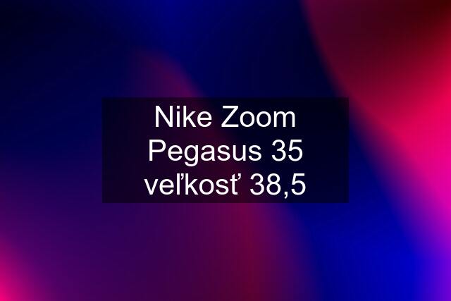 Nike Zoom Pegasus 35 veľkosť 38,5