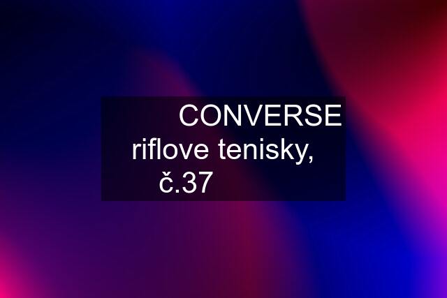 ★★★ CONVERSE riflove tenisky, č.37 ★★★