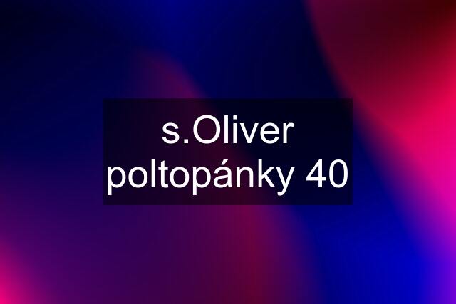 s.Oliver poltopánky 40