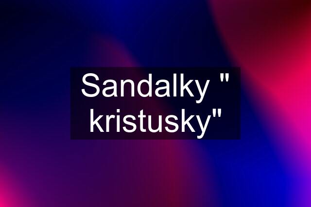 Sandalky " kristusky"