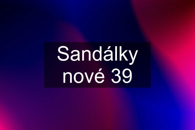 Sandálky nové 39