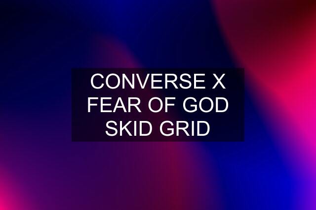 CONVERSE X FEAR OF GOD SKID GRID