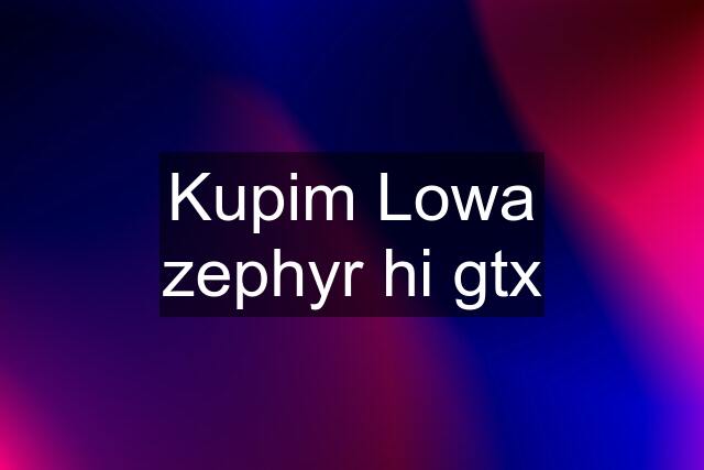 Kupim Lowa zephyr hi gtx