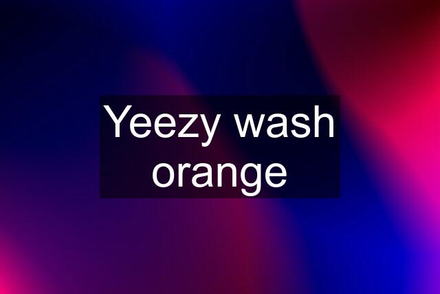 Yeezy wash orange