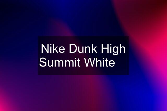 Nike Dunk High Summit White ✅