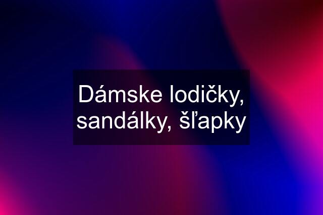 Dámske lodičky, sandálky, šľapky