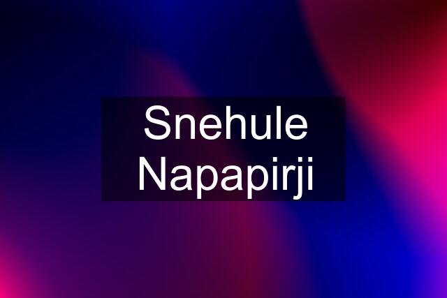 Snehule Napapirji