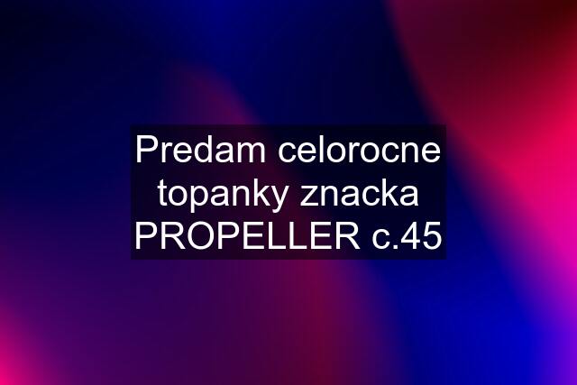 Predam celorocne topanky znacka PROPELLER c.45