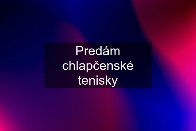 Predám chlapčenské tenisky