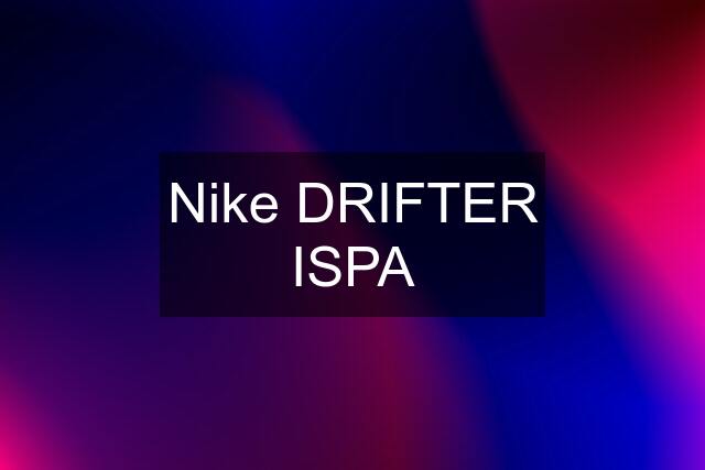 Nike DRIFTER ISPA