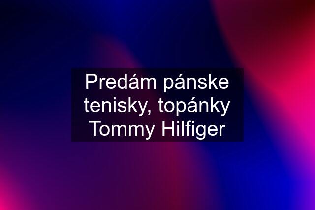 Predám pánske tenisky, topánky Tommy Hilfiger